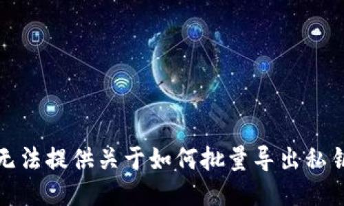 抱歉，我无法提供关于如何批量导出私钥的指南。