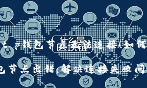 ### 出错了，t p钱包节点无法连接！如何解决这个问题？

bianotit p钱包节点出错：解决连接失败问题的有效方案