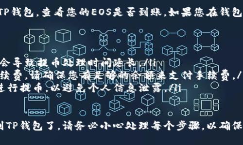 当您想将EOS从交易所转移到TP钱包时，您可以按照以下步骤进行操作。请注意，每一步都要谨慎处理，以确保您的资产安全。

步骤一：准备工作
在转账之前，您需要确保以下几点：
ul
    li您已经在TP钱包创建了账户，并备份了私钥或助记词。/li
    li您已经在交易所注册并完成了身份验证。/li
    li确保您的交易所账户中有足够的EOS可供提取。/li
/ul

步骤二：获取TP钱包的EOS地址
打开TP钱包，找到您的EOS地址。通常，您可以在钱包界面找到一个“收款”或“接收”选项。
点击该选项后，您会看到您的EOS地址。请务必复制这个地址，确保没有错误。一个错误的地址可能导致您的资产丢失。

步骤三：登录交易所
使用您的账户信息登录到您选择的交易所平台（比如Binance、Huobi等）。确保您在交易所的账户正常运作，且没有被冻结或被限制访问。

步骤四：选择提币选项
在交易所的主界面，找到“提币”或“提现”选项。通常，您可以在资产管理页面找到此选项。
点击后，会出现一个提币申请的界面。在这里，您需要填写提币的相关信息。

步骤五：填写提币信息
在提币界面，找到EOS的提币选项。在相应的字段中，输入以下信息：
ul
    listrong提币地址：/strong将您在TP钱包中复制的EOS地址粘贴到这项中。/li
    listrong提币数量：/strong选择您想要提取的EOS数量。请确认您选择的数量在您交易所的可提取范围内。/li
/ul

步骤六：确认信息
在提交提币申请之前，请仔细确认您输入的信息。确保：
ul
    liEOS地址是正确的，并且是您TP钱包的地址。/li
    li提币数量没有超过可用余额。/li
/ul
确认无误后，点击“确认”或“提交”按钮。

步骤七：二次验证
大多数交易所会要求进行二次身份验证。这通常是为了保护用户的资金安全。您可能需要输入您的短信验证码或电子邮件验证码，以完成验证流程。

步骤八：等待提币确认
提交提币申请后，您需要等待交易所处理您的请求。这个过程可能需要几分钟到数小时不等。您可以在交易所的提币记录中查看提币状态。

步骤九：查看TP钱包到账情况
在您提币提交后的几分钟到几小时内，请定期检查TP钱包，查看您的EOS是否到账。如果您在钱包中收到EOS，您可以在交易记录中看到相应的变动。

注意事项
ul
    li确认网络状况：在转账过程中，网络拥堵可能会导致提币处理时间延长。/li
    li手续费：提币时，交易所通常会收取一定的手续费。请确保您有足够的余额来支付手续费。/li
    li地址安全性：请勿在不熟悉的设备或网络上进行提币，以避免个人信息泄露。/li
/ul

通过以上步骤，您就可以顺利将EOS从交易所提取到TP钱包了。请务必小心处理每个步骤，以确保您的资金安全。