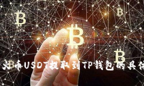 全面指南：如何将火币USDT提取到TP钱包的具体步骤及注意事项
