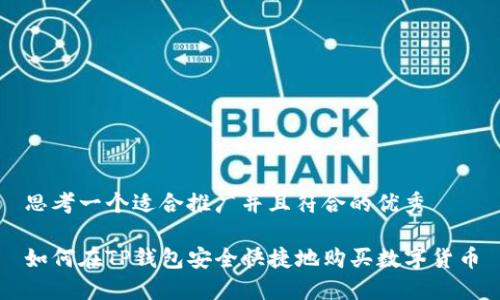 思考一个适合推广并且符合的优秀

如何在TP钱包安全快捷地购买数字货币