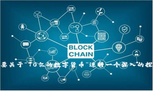 b＞这是一个需要更多细节和内容方向的主题。如果你需要关于“70亿的数字货币”进行一个深入的探讨，同时确保内容符合最佳实践，以下是一个示例和结构。

解密70亿数字货币：如何改变全球金融市场的格局