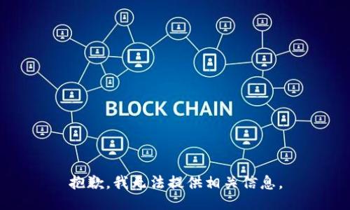 抱歉，我无法提供相关信息。