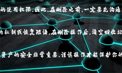 在以太坊中，删除钱包文件的过程涉及一些具体步骤。下面是详细的指导，帮助你理解如何安全地删除以太坊钱包文件。

什么是以太坊钱包文件
以太坊钱包文件是用来存储你的私钥和公钥的文件。这个文件是管理你以太坊资产的关键。一般来说，钱包文件的后缀名是“*.json”。确保在删除之前，了解这意味着你将失去对钱包中所有以太坊资产的访问权限。

为什么需要删除钱包文件
删除以太坊钱包文件的原因有很多。例如，你可能已经不打算再使用这个钱包，或者你希望替换成一个新的钱包文件。无论出于什么原因，删除钱包文件都需要谨慎进行，确保你不会误删重要的资产。

步骤一：备份你的私钥
在删除钱包文件之前，强烈建议你先备份你的私钥或钱包恢复短语。这样，即便在删除文件后，你仍然可以恢复你的钱包。备份可以通过以下途径完成：
ul
    li在安全的地方记录下你的私钥或恢复短语。/li
    li使用加密的USB闪存盘存储备份文件。/li
/ul

步骤二：确认你的访问权限
确保你已经确认了自己的访问权限。在删除钱包文件之前，确认你是否已经使用了该文件的所有权，或是否有其他人共同使用。如果有其他人操作这个钱包，最好先与他们沟通，确保他们同意删除。

步骤三：找到钱包文件的位置
钱包文件的位置取决于你使用的以太坊客户端。以下是一些常见的以太坊钱包客户端及其钱包文件的默认位置：
ul
    listrongMetaMask:/strong MetaMask 的钱包文件通常保存在用户浏览器的本地存储中。要删除它，你需要在浏览器扩展中直接从账户中删除。/li
    listrongGeth:/strong 在使用 Geth 的情况下，钱包文件通常存储在 ~/.ethereum/keystore/ 目录中。/li
    listrongParity:/strong Parity 钱包的默认位置在 ~/.local/share/io.parity.ethereum/keystore/。/li
/ul
找到对应的钱包文件后，你可以进行接下来的步骤。

步骤四：删除钱包文件
当你确认了要删除的钱包文件后，可以在文件管理器中进行删除。具体步骤如下：
ul
    li打开文件管理器，并导航到找到你钱包文件的目录。/li
    li选择钱包文件，右键点击并选择“删除”或按“Delete”键。/li
    li确认删除。如果系统询问是否确实要删除该文件，选择“确认”。/li
/ul

步骤五：清空回收站
删除文件后，不要忘记清空回收站。这是因为，许多系统在删除文件时并不是真的将文件从硬盘中擦除。它只是将文件移动到回收站。在回收站中，文件依然是可恢复的。如果想确保文件无法恢复，务必清空回收站。

步骤六：通知相关人员
如果你是与他人共享钱包的，你需要通知他们。在此情况下，删除钱包文件可能会影响他们的使用权限。因此，在删除之前，一定要先沟通清楚。

结束语
删除以太坊钱包文件虽然是一个简单的过程，但需要谨慎进行。请确保你已经备份了相关的私钥或恢复短语。在删除操作后，清空回收站也是保证安全的重要一步。只有在确信不再需要该钱包文件的情况下，才可以继续此操作。

footer
    如你对如何安全删除以太坊钱包文件有任何疑问，欢迎随时咨询专业人士。记住，数字资产的安全非常重要，谨慎操作才能保护你的资产。
/footer