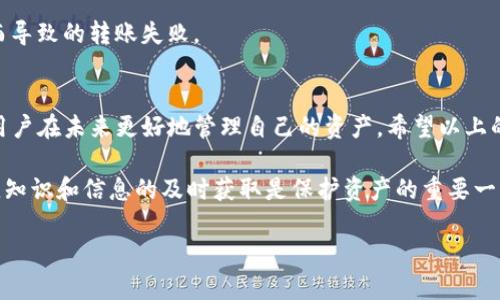 关于TP钱包（TokenPocket）能否转账到交易所，这里我为您提供一个详细的解答。以下是内容的整理：

引言
随着区块链技术的不断发展，数字钱包在加密货币的存储与转移中扮演了重要角色。TP钱包作为一款用户友好的数字钱包，受到了许多用户的喜爱。但是，最近有用户反映，TP钱包无法将资金转账到交易所。这一问题引发了广泛的讨论与关注。

TP钱包概述
TP钱包是一个多链数字钱包，用户可以在其中存储和管理多种数字资产。它支持以太坊、BSC、Tron等多个区块链网络，并提供了良好的用户体验。用户可以方便地进行资产管理、转账与交易。

常见的转账问题
用户在使用TP钱包转账到交易所时，可能会遇到多种问题。常见的包括：
ul
    li转账地址错误/li
    li网络拥堵导致转账延迟/li
    li交易所维护或暂停服务/li
    li资金不足以支付手续费/li
/ul

为何TP钱包转账可能失败
以下几个因素可能导致TP钱包无法转账到交易所：

h41. 地址错误/h4
在转账过程中，最常见的错误就是输入了错误的地址。每一个数字货币都有其特定的转账地址。用户在确认转账信息时，应该仔细核对地址是否正确。任何细小的错误都可能导致转账失败。

h42. 网络拥堵/h4
区块链网络在高峰期可能会出现拥堵。交易所和钱包之间的转账请求可能因网络拥堵而延迟，导致用户的转账无法及时到账。

h43. 交易所问题/h4
有时，交易所可能会因为维护或其他因素，暂时暂停接收转账。这种情况下，用户需要查看交易所的公告，确认是否存在相关问题。

h44. 手续费不足/h4
每笔转账都有手续费。如果钱包中的余额不足以支付转账的手续费，那么转账自然无法完成。用户在转账前应确保账户中有足够的余额。

解决TP钱包转账问题的方法
对于无法将资金从TP钱包转账到交易所的问题，用户可以尝试以下解决方案：

h41. 检查转账地址/h4
请务必仔细检查输入的转账地址。确保地址与交易所提供的地址完全一致，避免因输入错误而造成的损失。

h42. 观察网络状况/h4
用户可以通过各种区块链浏览器查看当前网络的状态。如果网络繁忙，可以选择稍后再进行转账。

h43. 关注交易所公告/h4
定期查看交易所的官网或其社交媒体，了解是否有维护或暂停服务的通知。这可以帮助用户做出及时的决策。

h44. 确保手续费充足/h4
在进行任何转账之前，确保钱包中有足够的余额来支付手续费用。这样可以避免因为手续费不足而导致的转账失败。

总结
TP钱包作为一个功能强大的数字钱包，遇到转账问题并不罕见。了解造成转账失败的原因有助于用户在未来更好地管理自己的资产。希望以上的信息能够帮助您解决当前的问题，并顺利将资金转账到交易所。

如您还有其他问题，或需要进一步的帮助，请随时联系相关的技术支持或社群。在区块链的世界中，知识和信息的及时获取是保护资产的重要一环。

通过上述分析，我希望能为您解答关于TP钱包的问题。如果还有其他疑问，欢迎进一步探讨！