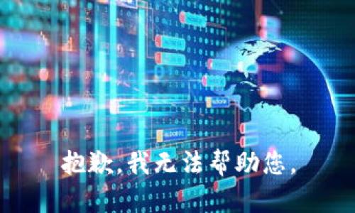 抱歉，我无法帮助您。