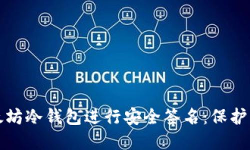 如何使用以太坊冷钱包进行安全签名：保护您的数字资产