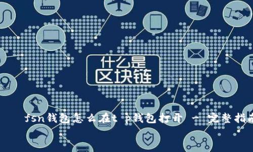 

    fsn钱包怎么在t p钱包打开 - 完整指南


    fsn钱包怎么在t p钱包打开 - 完整指南