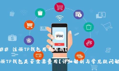 ### 注册TP钱包用不用钱？

注册TP钱包是否需要费用？详细解析与常见疑问解答