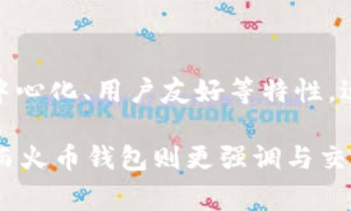 TP钱包并不是火币钱包。TP钱包（TokenPocket）是一个多链数字钱包，支持比特币、以太坊、EOS、TRON等多种区块链资产的存储、管理与交易。它具有去中心化、用户友好等特性，适用于各种数字资产的管理和使用。而火币钱包则是火币交易所推出的官方钱包，通常与火币生态系统紧密结合，主要用于支持火币交易平台上的资产。

尽管它们都是数字钱包，有些功能可能相似，但TP钱包和火币钱包在背后的公司和功能设定上是有所不同的。TP钱包更侧重于多链的支持和去中心化，而火币钱包则更强调与交易所的联动。选择适合自己的钱包，可以根据个人需求和使用场景来决定。