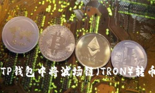 如何在TP钱包中将波场链（TRON）转币到账户