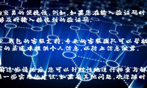 关于“T P 钱包一直无法交易”的问题，这里有一些可能的原因以及解决方案，供您参考。在下面的内容中，我们将详细探讨这一问题的不同方面。

1. 系统维护或更新
首先，T P 钱包可能正在进行系统维护或更新。在这种情况下，交易功能可能会暂时被禁用。通常，钱包服务提供商会提前通知用户维护安排，但是如果您错过了通知，可能会感到困惑。
如果是系统维护，您可以选择稍后再试。通常维护不会持续太久。在此期间，您可以关注 T P 钱包的官方网站或社交媒体，获取最新的服务状态信息。

2. 网络连接问题
其次，网络连接问题也是造成交易无法进行的常见原因。如果您的网络不稳定，可能会导致无法顺利发送交易请求。这包括 Wi-Fi 信号差、手机数据网络不佳等情况。
您可以尝试切换网络，并确保网络连接稳定。重启路由器或更换到一个网络信号更强的地方都可能有助于解决问题。

3. 账户状态问题
有时候，您账户的状态也可能影响交易的正常进行。例如，如果您的账户被限制或冻结，您将无法进行任何交易操作。账户限制的原因可能有很多，包括异常交易活动、未完成的身份验证或安全审核等。
建议您登录 T P 钱包，查看账户是否有任何未解决的问题。如果发现账户状态不正常，您可以联系客户支持，寻求帮助以恢复账户的正常使用。

4. 钱包软件版本问题
使用过时的钱包软件版本也可能导致交易无法进行。确保您使用的是最新版本的软件，可以提高软件的稳定性和安全性。一般来说，钱包会定期推送更新，以弥补漏洞和提高用户体验。
您可以进入应用商店，检查是否有可用的更新，并及时升级到最新版本。如果自动更新功能关闭，您需要手动进行更新。

5. 交易费用设置
交易费用设置不当，有时也会导致交易无法执行。如果您的设置费用过低，可能会因为矿工没有足够的动力处理您的交易，从而导致交易堵塞或无法被确认。
建议您在发送交易时，确保选择符合网络状况的适当费用。如果您不确定可以参考网络的平均费用，或选择软件自动推荐的费用。

6. 加密货币的网络状态
某些加密货币在网络高峰期间可能会出现交易延迟。例如，比特币或以太坊等热门币种，在交易量大时往往会出现拥堵，影响交易速度。您可以在相关区块链浏览器上查看当前网络状况，了解交易确认的时延。
在网络拥堵的情况下，您可以选择稍后再进行交易，或者调整交易费用以加快确认速度。

7. 安全设置及双重认证
一些用户开启了双重认证等安全设置，这些设置虽然能增强账户安全，但在某些情况下也可能影响交易的便捷性。例如，如果您在输入验证码时出现问题，或者网络延迟导致验证码过期，都会导致交易失败。
建议您在交易时保持网络连接良好，并提前确认您的双重认证设置无误。确保在进行交易时，您能够及时输入接收到的验证码。

8. 客服支持
如果您尝试了以上所有方法，仍然无法解决“T P 钱包一直无法交易”的问题，建议您直接联系 T P 钱包的客服支持。专业的客服团队可以帮助您解决具体问题并提供技术支持。
通常，他们会要求您提供相关信息，例如账户名、问题描述等，以便更快速地为您服务。切勿在未核实的渠道中提供个人信息，以防止信息泄露。

总结
通过以上几种情况及解决方案，我们可以看出，T P 钱包一直无法交易的原因可能是多方面的。了解这些情况后，您可以针对性地进行排查与解决。保持软件更新，确保良好的网络连通性，以及灵活应对市场动态，都是使用 T P 钱包的好习惯。
希望通过这篇文章，能帮助您更好地理解“T P 钱包一直无法交易”的可能原因，并为您的操作提供一些实用的建议。如果有其他问题，欢迎随时与我们联系！