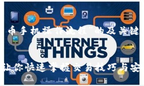 好的，以下是关于“数字货币手机操作流程”的及关键词，并详细介绍相关内容。


数字货币手机操作流程：让你快速掌握交易技巧与安全保障