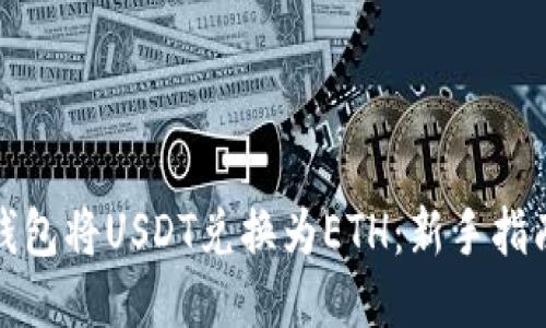 如何使用TP钱包将USDT兑换为ETH：新手指南与操作步骤