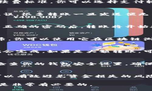 要将TP钱包中的数字资产转出，可以按照以下步骤进行操作。TP钱包是一个支持多种数字货币的移动钱包，通过简单的操作即可轻松实现转账。下面我们将详细介绍如何将钱从TP钱包转出。

1. 确认你的TP钱包账户
在进行转账之前，首先需要确认你已经成功创建并登录你的TP钱包账户。确保你的钱包没有问题，并且能够正常使用。检查一下钱包中的余额，以确认你有足够的数字资产进行转账。

2. 选择转账的数字资产
TP钱包支持多种数字货币，如BTC、ETH、USDT等。在转账之前，你需要决定要转出哪种数字资产。这可能受你对市场的理解、资产的流动性等因素影响。

3. 选择收款地址
将钱从TP钱包转出时，你需要输入接收方的钱包地址。确保你输入的地址准确无误。建议复制粘贴，以防输入错误导致的数字资产丢失。如果你是转账给交易所，需要提前确认交易所提供的存款地址。

4. 输入转账金额
在指定好收款地址后，输入你希望转账的金额。注意检查一下，输入的金额是否超过了你的余额。如果进行了多次转账，确保每次转账后的余额都在你的管理范围内。

5. 设置手续费
在数字货币的转账过程中，手续费通常是不可避免的。不同的区块链网络会有不同的手续费标准。你可以选择支付较高的手续费，以加快确认速度；或者选择较低的手续费，但这可能会导致用时较长。

6. 确认转账信息
在进行转账之前，仔细检查所有的信息，包括接收地址和转账金额。确保所有信息正确无误。很多转账一旦发送便无法撤回，因此这一步非常重要。

7. 提交转账请求
确认所有信息后，点击“发送”按钮以提交转账请求。TP钱包会提示你进行密码确认。输入正确的密码后，转账将开始处理。

8. 查看转账状态
转账完成后，你可以查看你的交易记录，以确认转账状态。通常，系统会提供一个交易哈希，你可以使用它在区块链浏览器中查看交易的细节和状态。

9. 等待确认
根据网络的拥堵程度，转账确认的时间可能会有所不同。一般情况下，转账在几分钟内就会完成。如果是大额转账，可能需要更长的时间进行确认。

10. 转账成功后的注意事项
一旦转账成功，请务必保存好相关的信息和记录，尤其是在进行大额转账时。此外，定期检查你的钱包安全设置，确保你的资产得到充分保护。

总结
使用TP钱包转账并不复杂，但在操作过程中需要仔细谨慎。确保所有的信息准确无误，可以有效避免资金损失的风险。如果你对某一步骤不太熟悉，不妨多做一些了解。数字货币的转账不可以有丝毫疏漏。

希望以上的步骤能帮助你顺利将资金从TP钱包转出。对于新手用户，熟悉这些操作流程是非常有必要的。