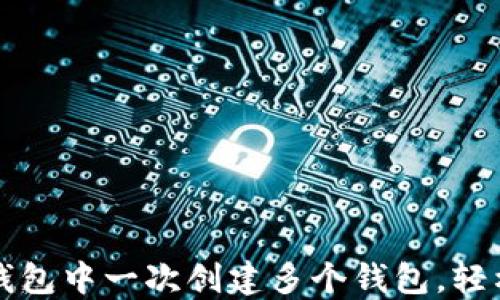 
如何在TP钱包中一次创建多个钱包，轻松管理资产