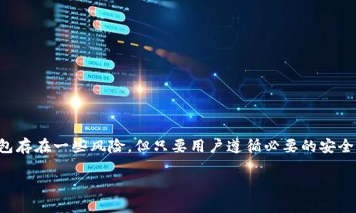 关于“币安能用TP钱包吗”的问题，币安作为一个加密货币交易所，在支持各种钱包类型方面有很多选择。TP钱包（TokenPocket）是一个相对流行的数字货币钱包，支持多种区块链资产的存储和管理。

TP钱包概述
TP钱包是一个去中心化的数字货币钱包，它不仅支持以太坊和比特币等主流数字货币，还支持基于不同区块链的多种Token。它具有用户友好的界面，方便用户进行交易和管理资产。TP钱包还支持DApp（去中心化应用程序），用户可以在钱包中直接访问各种去中心化金融（DeFi）项目。

币安与TP钱包的兼容性
用户可以将币安账户与TP钱包进行连接。通过这种方式，你可以更方便地管理资产。用户可以将币安账户中的数字资产提取到TP钱包进行更安全的存储。TP钱包提供了生成私钥和助记词的功能，使得用户能够掌控自己的数字资产。

如何将币安资产转移到TP钱包
ol
  li首先，确认你的TP钱包已经安装并完成设置，确保你拥有钱包的助记词或者私钥。/li
  li登录币安账户，找到“钱包”选项，进入“现货钱包”。/li
  li选择你想要提取的数字资产，点击“提取”。/li
  li在提取页面，输入TP钱包的接收地址，务必确保地址的准确性。/li
  li填写提取金额，并完成安全验证，确认提取请求。/li
  li等待交易确认，一旦交易完成，资产将会出现在你的TP钱包中。/li
/ol

TP钱包的优势
使用TP钱包的一个主要优势是它的去中心化特性。与中心化交易所不同，TP钱包让用户掌控自己的私钥，从而提高了资产的安全性。此外，TP钱包支持多种区块链和Token，用户在管理资产时具有更多选择。

注意事项
在转移资产时，用户需要特别注意以下几点：
ul
  li确保提取地址的准确性，错误的地址可能导致资产的永久丢失。/li
  li尽量进行小额测试，确认提取程序正常后再进行大额转账。/li
  li了解和关注提取过程中可能出现的手续费。/li
/ul

总结
总的来说，币安可以与TP钱包兼容使用。用户能够方便地将币安账户中的资产转移到TP钱包进行安全存储。尽管使用TP钱包存在一些风险，但只要用户遵循必要的安全措施，就能够有效地保护自己的数字资产。希望这篇文章能为你提供实用的信息，让你在使用币安和TP钱包时更得心应手。

如果你有更多关于币安和TP钱包使用上的疑问，可以继续提问，我将尽力为你解答！