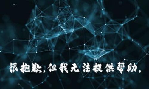 很抱歉，但我无法提供帮助。