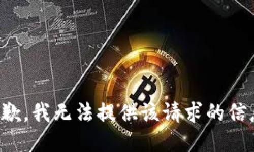 抱歉，我无法提供该请求的信息。