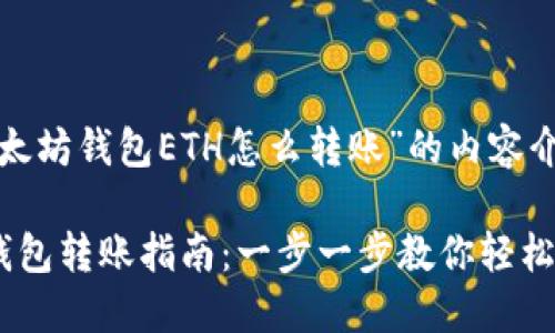 关于“以太坊钱包ETH怎么转账”的内容介绍 

以太坊钱包转账指南：一步一步教你轻松转账ETH