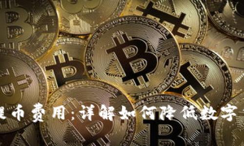 探索TP钱包提币费用：详解如何降低数字货币转账成本