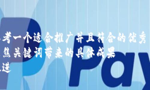 思考一个适合推广并且符合的优秀  
聚焦关键词带来的具体成果  
放进