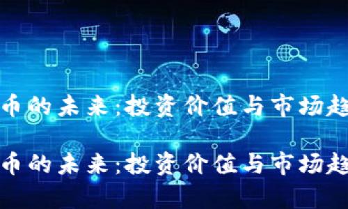 数字货币的未来：投资价值与市场趋势分析

数字货币的未来：投资价值与市场趋势分析
