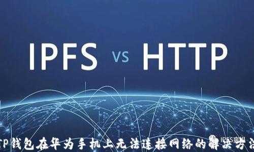 
TP钱包在华为手机上无法连接网络的解决方法