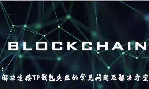 :
解决连接TP钱包失败的常见问题及解决方案