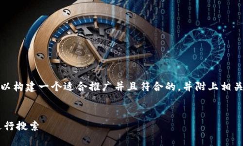 好的，为了推进这个话题，我们可以构建一个适合推广并且符合的，并附上相关关键词。以下是您所要求的内容。


如何通过合约地址在TP钱包中进行搜索