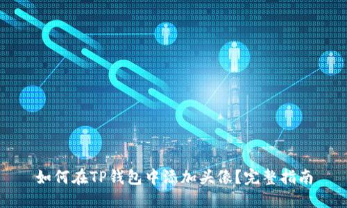 如何在TP钱包中添加头像？完整指南