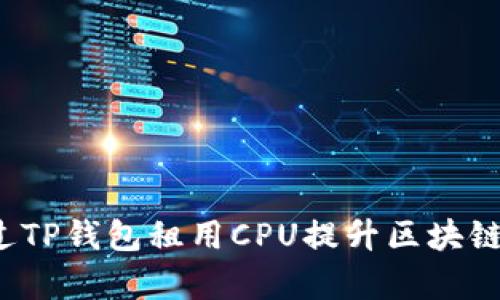  如何通过TP钱包租用CPU提升区块链交易效率