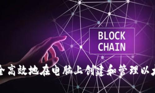 如何安全高效地在电脑上创建和管理以太坊钱包