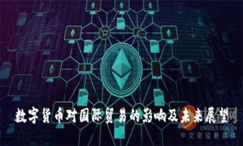 数字货币对国际贸易的影响及未来展望