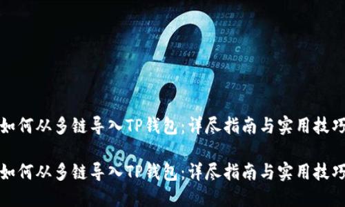 如何从多链导入TP钱包：详尽指南与实用技巧

如何从多链导入TP钱包：详尽指南与实用技巧