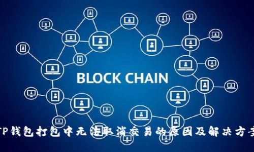 TP钱包打包中无法取消交易的原因及解决方案