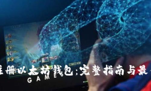 如何注册以太坊钱包：完整指南与最佳实践