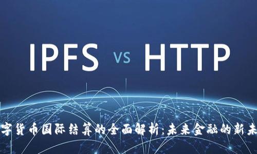 数字货币国际结算的全面解析：未来金融的新未来