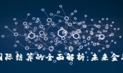 数字货币国际结算的全面解析：未来金融的新未