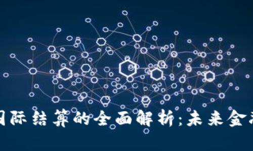 数字货币国际结算的全面解析：未来金融的新未来