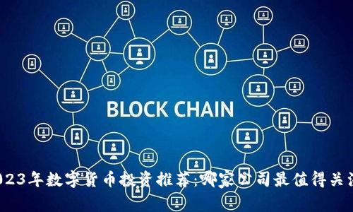 2023年数字货币投资推荐：哪家公司最值得关注？