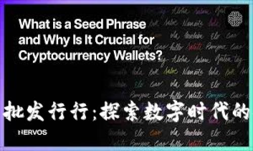 数字货币首批发行行：探索数字时代的金融新生态