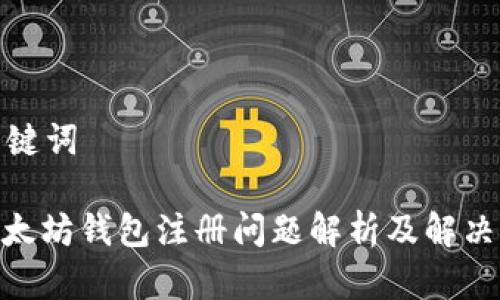 和关键词

: 以太坊钱包注册问题解析及解决方案