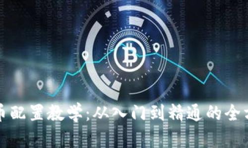 数字货币配置教学：从入门到精通的全方位指南