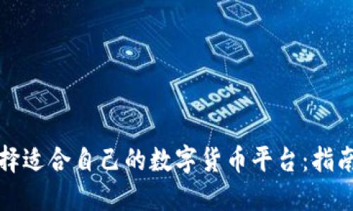 如何选择适合自己的数字货币平台：指南与技巧