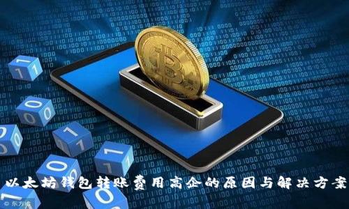 以太坊钱包转账费用高企的原因与解决方案