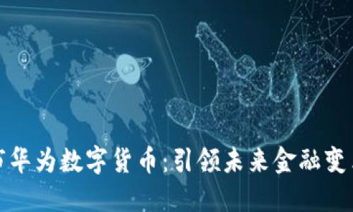 深圳市华为数字货币：引领未来金融变革之路