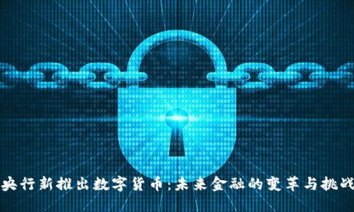 央行新推出数字货币：未来金融的变革与挑战