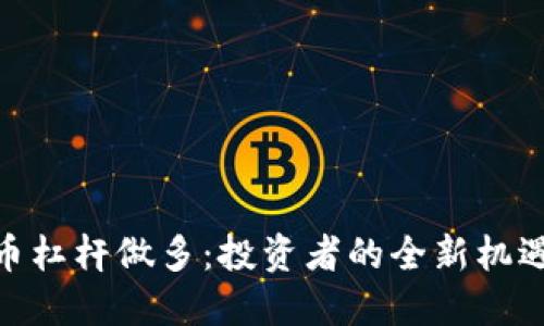 数字货币杠杆做多：投资者的全新机遇与风险