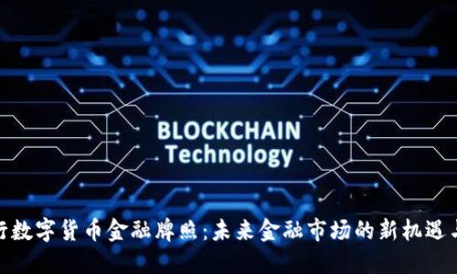 : 央行数字货币金融牌照：未来金融市场的新机遇与挑战